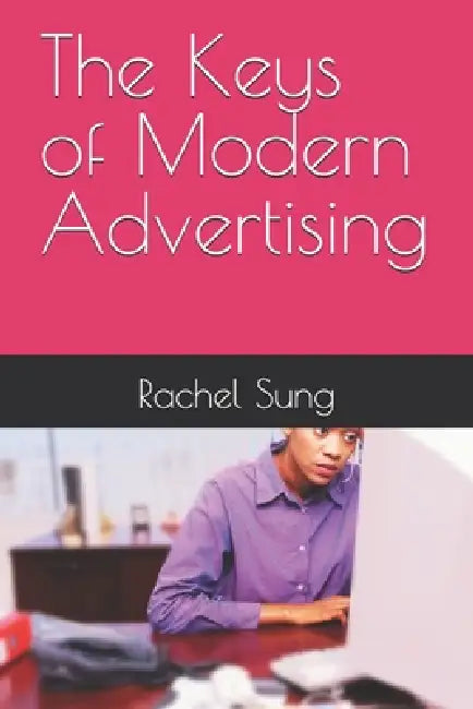 The Keys of Modern Advertising by Rachel Sung