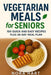 Vegetarian Meals for Seniors: 100 Quick and Easy Recipes plus 28 Day Meal Plan by Nora Hart