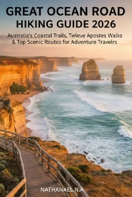 Great Ocean Road Hiking Guide 2026: Australia's Coastal Trails, Twelve Apostles Walks & Top Scenic Routes for Adventure Travelers by Nathanael N. a.