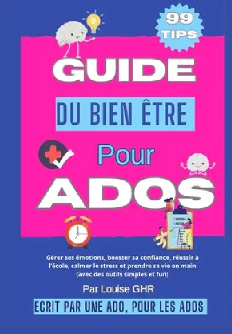 Guide du bien-être pour ados: 99 astuces pour booster sa confiance, gérer ses émotions, améliorer ses relations et s'épanouir au quotidien: Écrit par by Louise Ghr