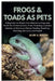 Frogs &Toads as Pets: A Beginner-to-Expert Care Manual to Frogs and Toads for All Enthusiasts, From Choosing a suitable Species, to Enclosure Setup, F by Alvin A. Moreno