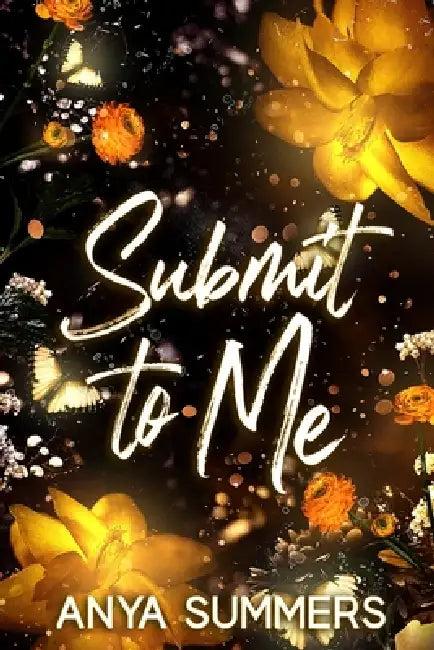 Submit To Me: Anniversary Edition by Anya Summers