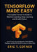 TensorFlow Made Easy: A Hands-On Guide to Building Machine Learning, Deep Learning, and AI Systems with Python and TensorFlow by Eric T. Cotner