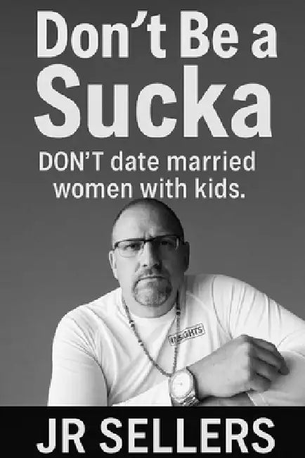 Don't Be a Sucka: Don't date married women with kids by Jr. Sellers