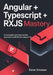 Angular + TypeScript + RxJS Mastery: Build Scalable and Reactive Web Applications with Modern Angular 18 by Elmer Erickson