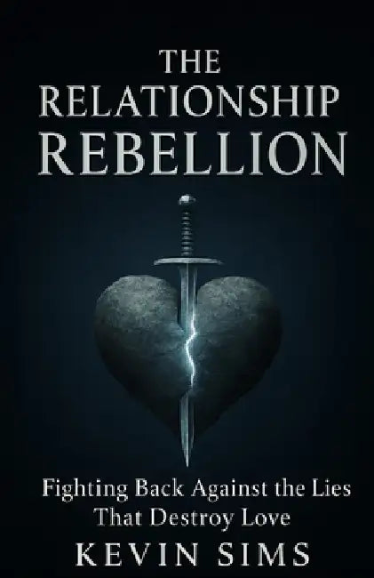The Relationship Rebellion: Fighting Back Against The Lies That Destroy Love by Kevin Sims