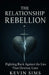 The Relationship Rebellion: Fighting Back Against The Lies That Destroy Love by Kevin Sims