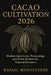 Cacao Cultivation 2026: Tropical Enterprise Guide: Modern Agronomy, Processing, and Profit Models for Tropical Growers by Alice Schwartz, Rafael Monteverde