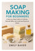 Soap Making for Beginners: A Step-by-Step Guide to Crafting Natural, Safe, and Luxurious Soaps at Home by Emily Baker