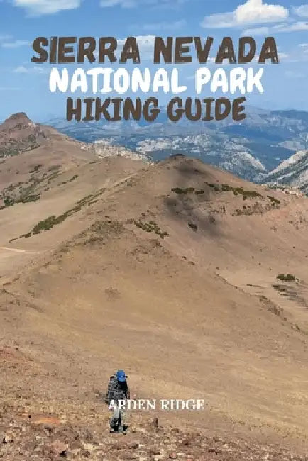 Sierra Nevada National Park Hiking Guide: Discover Trails, Peaks, Wildlife, and Authentic Alpujarras Villages in Southern Spain - Updated Edition 2025 by Arden Ridge