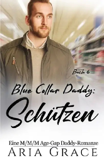 Blue Collar Daddy: Schützen: MM Age Play Daddy Romanze by Aria Grace