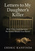 Letters to My Daughter's Killer: How I Survived the Loss No Parent Should Ever Know by Cedric Kanyinda