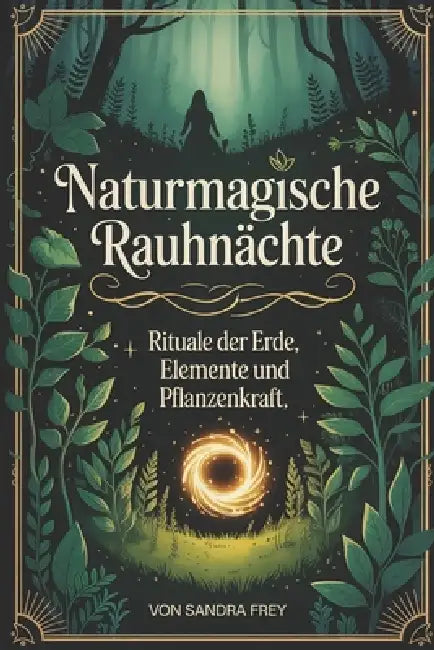 Naturmagische Rauhnächte: Die Kraft von Pflanzen, Erdenergie und einfachen Ritualen nutzen, um den Jahreswechsel klar zu erleben, Belastendes zu ordne by Sandra Frey