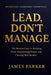 Lead, Don't Manage: How Real Leaders Create Trust, Safety, and Momentum by James Parker
