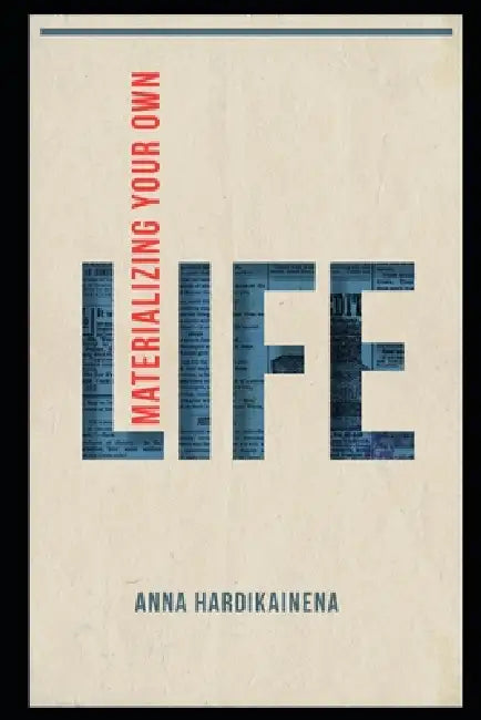 Materializing Your Own Life by Anna Hardikainena