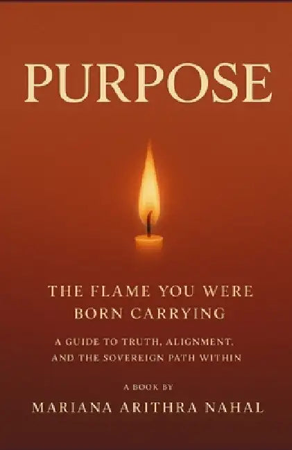 Purpose: The Flame You Were Born Carrying by Mariana Arithra Nahal