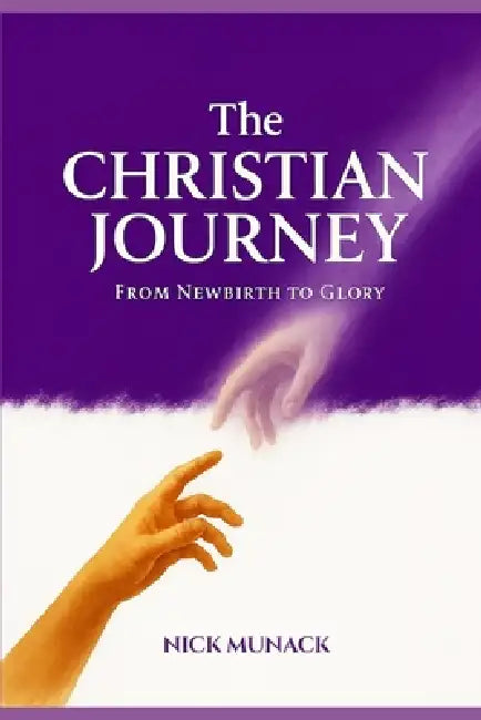 The Christian Journey: From Newbirth to Glory by Nick Munack
