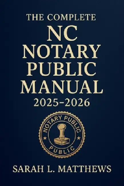 The Complete NC Notary Public Manual 2025 - 2026: Comprehensive Guide to North Carolina Notary Laws, Procedures, and Best Practices by Sarah L Matthews