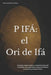 P Ifá: El Ori de Ifá Conciencia, carácter y destino en la tradición yoruba de Ifá y los Orishas. De la superstición al mapa de la conciencia: neurocie by Yander Alain Placeres Reyna
