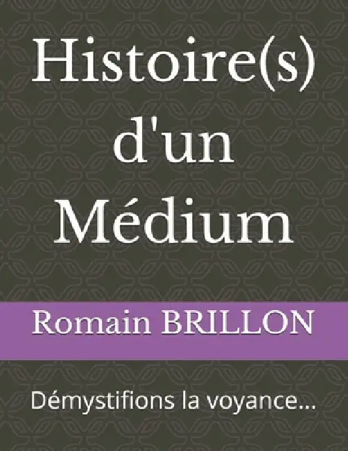 Histoire(s) d'un Médium: Démystifions la voyance... by Romain Brillon