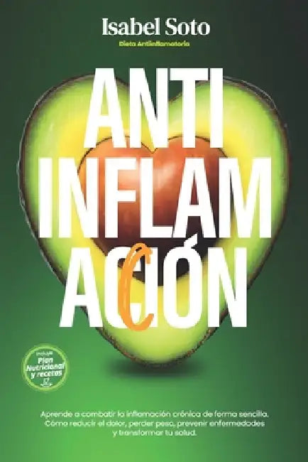 AntiinflamAcción. Dieta Antiinflamatoria: Aprende a combatir la inflamación crónica de forma sencilla. Cómo reducir el dolor, perder peso, prevenir en by Isabel Soto