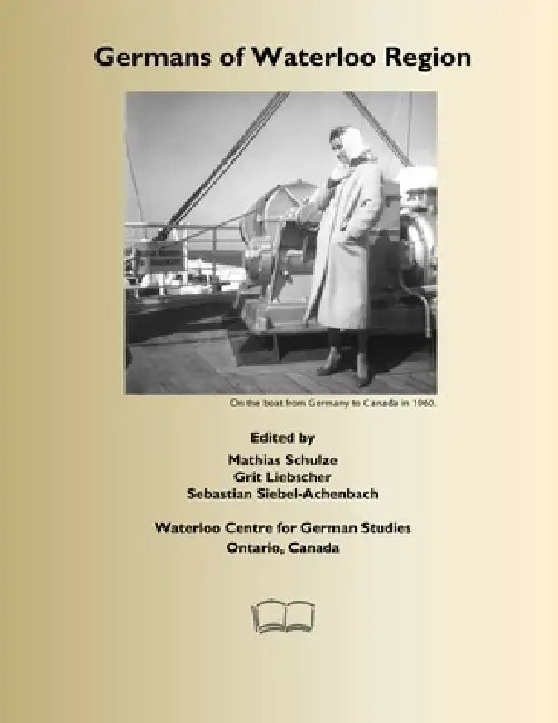 Germans of Waterloo Region: Ontario, Canada by Grit Liebscher, Sebastian Siebel-Achenbach, Mathias Schulze