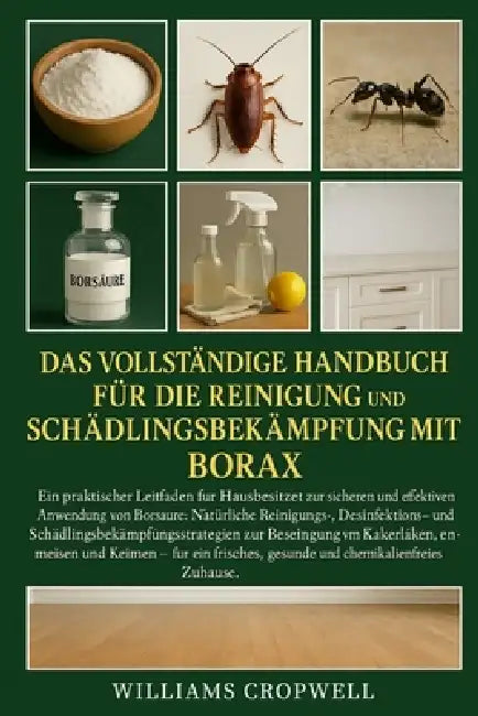Das vollständige Handbuch für die Reinigung und Schädlingsbekämpfung mit Borax: Ein praktischer Leitfaden für Hausbesitzer zur sicheren und effektiven by Williams Cropwell
