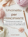 Uncinetto per principianti: Come lavorare all'uncinetto con sicurezza: da come tenere l'uncinetto alla creazione del tuo primo splendido lavoro. by Amaris Gabriel