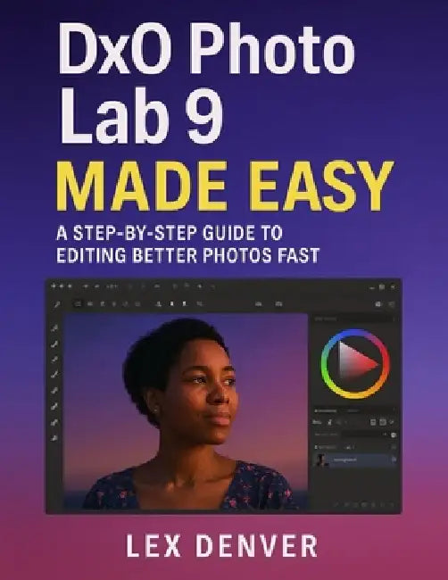 DxO PhotoLab 9 Made Easy: A Step-by-Step Guide to Editing Better Photos ...