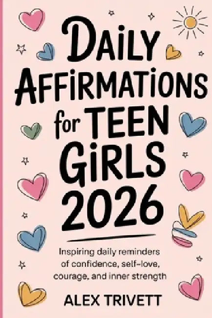 Daily Affirmations for Teen Girls 2026: Inspiring Daily Reminders of Confidence, Self-Love, Courage, and Inner Strength by Alex Trivett