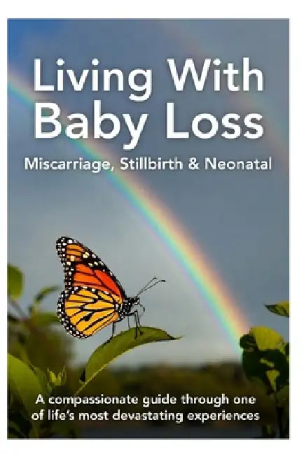 Living With Baby Loss - Miscarriage, Stillbirth & Neonatal: A Compassionate Guide Through One of Life's Most Devastating Experiences by N. Giddings