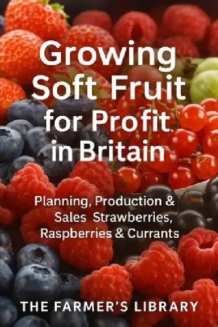 Growing Soft Fruit for Profit in Britain: A Practical Guide to Planning, Production & Sales of Strawberries, Raspberries and Currants by Farmer's Library