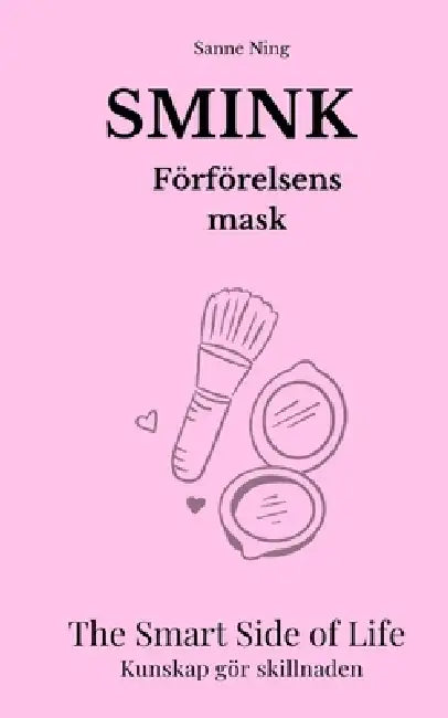 SMINK Förförelsens mask: The Smart Side of Life. Kunskap gör skillnaden by Sanne Ning