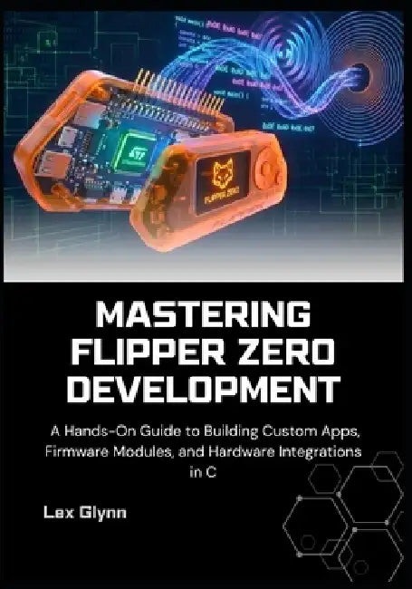 Mastering Flipper Zero Development: A Hands-On Guide to Building Custom ...