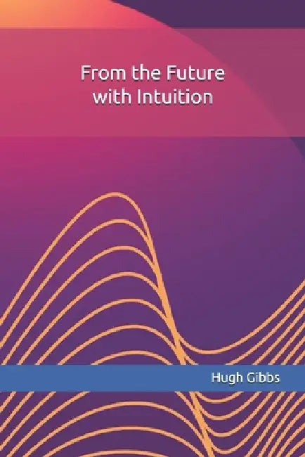 From the Future with Intuition by Hugh C. Gibbs