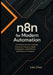 n8n for Modern Automation: A Practical Guide to Building Connected Systems, SaaS Integrations, AI Workflows, and Efficient Processes. by Lian Zhou