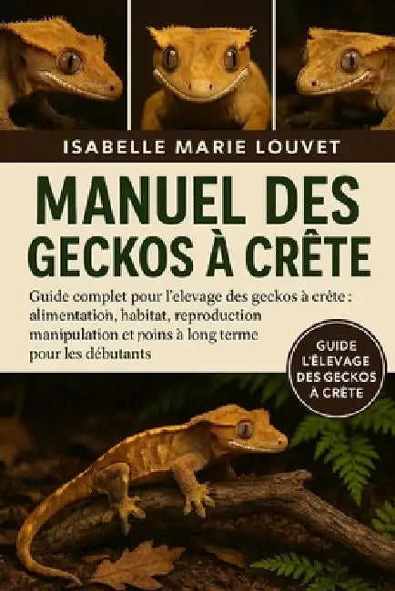 Manuel des geckos à crête: Guide complet pour l'élevage des geckos à crête: alimentation, habitat, reproduction, manipulation et soins à long terme po by Isabelle Marie Louvet