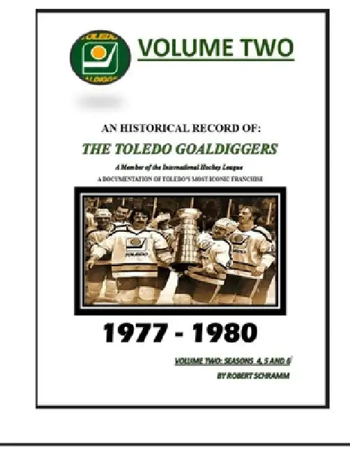 An Historical Record of: The Toledo Goaldiggers: Volume Two: Seasons 4, 5 and 6 by Robert A Schramm by Robert A. Schramm