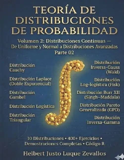 Teoría de Distribuciones de Probabilidad Volumen 2: Distribuciones Continuas de Uniforme y Normal a Distribuciones Avanzadas Parte 02 by Helbert Justo Luque Zevallos