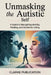 Unmasking the Autistic Self: A Guide to Navigating Identity, Healing, and Authentic Living by Clarke Publication