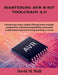 Mastering AVR 8-Bit Toolchain 4.0: Introducing a major update offering newer compiler components, improved compatibility, and overall modernization be by David M. Walt