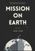 Mission on Earth: Stop dreaming of other planets until your mission on Earth is complete. by Paul Chan