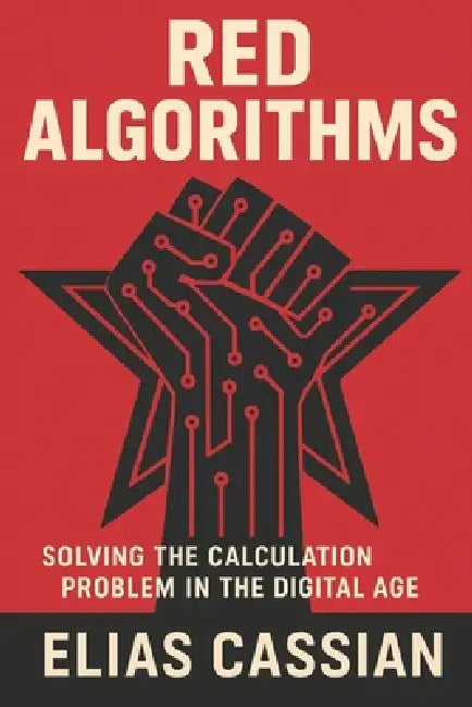 Red Algorithms: Solving the Calculation Problem in the Digital Age by Elias Cassian