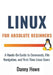 Linux For Absolute Beginners: A Hands-On Guide to Commands, File Navigation, Text Editors, and Shell Scripting for First-Time Linux Users by Danny Howe