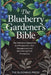 The Blueberry Gardener's Bible: The Definitive Manual for Soil Preparation, Pest Management, and Maximizing Fruit Production by Blooming Press