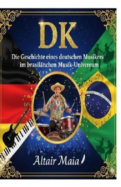 DK Die Geschichte eines deutschen Musikers im brasilianischen Musik-Universum by Altair S. Maia