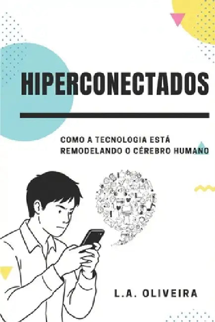 Hiperconectados: Como a tecnologia está Remodelando o cérebro humano by L. a. Oliveira