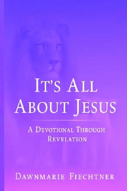 It's all About Jesus: A Devotional Journey Through Revelation by Dawnmarie Fiechtner