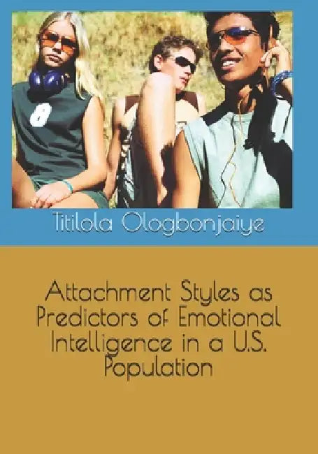 Attachment Styles as Predictors of Emotional Intelligence in a U.S. Population by Titilola Deborah Ologbonjaiye