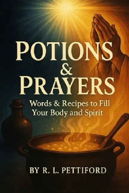 Potions & Prayers: Words & Recipes to Fill Your Body and Spirit by R. L. Pettiford